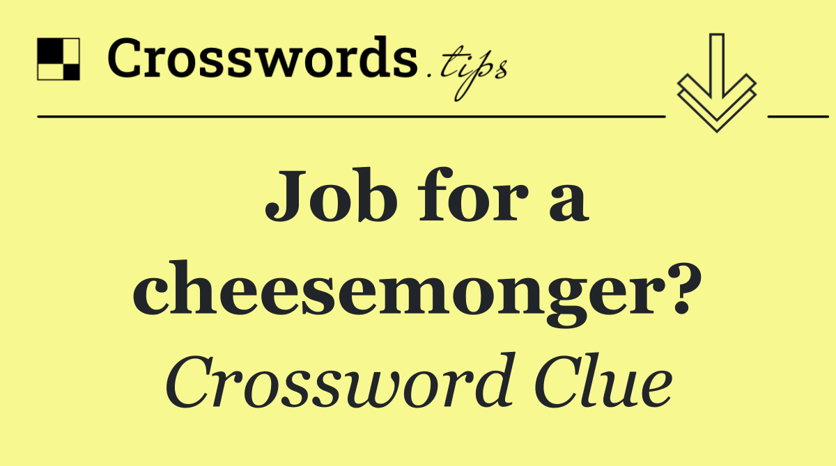 Job for a cheesemonger?