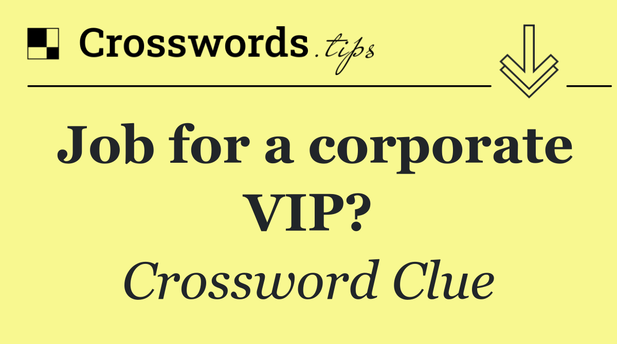 Job for a corporate VIP?