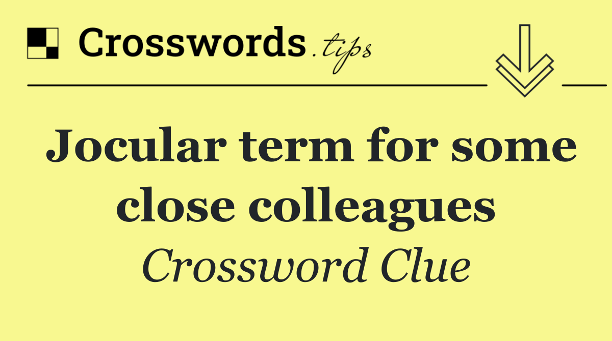 Jocular term for some close colleagues