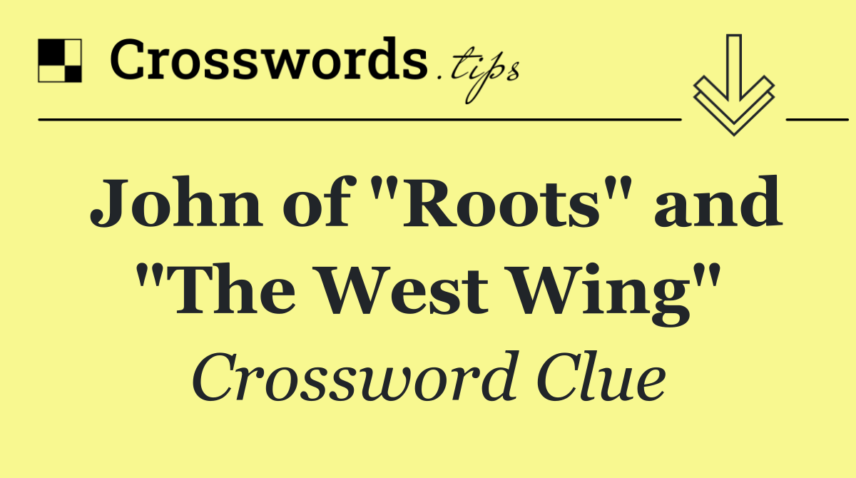 John of "Roots" and "The West Wing"