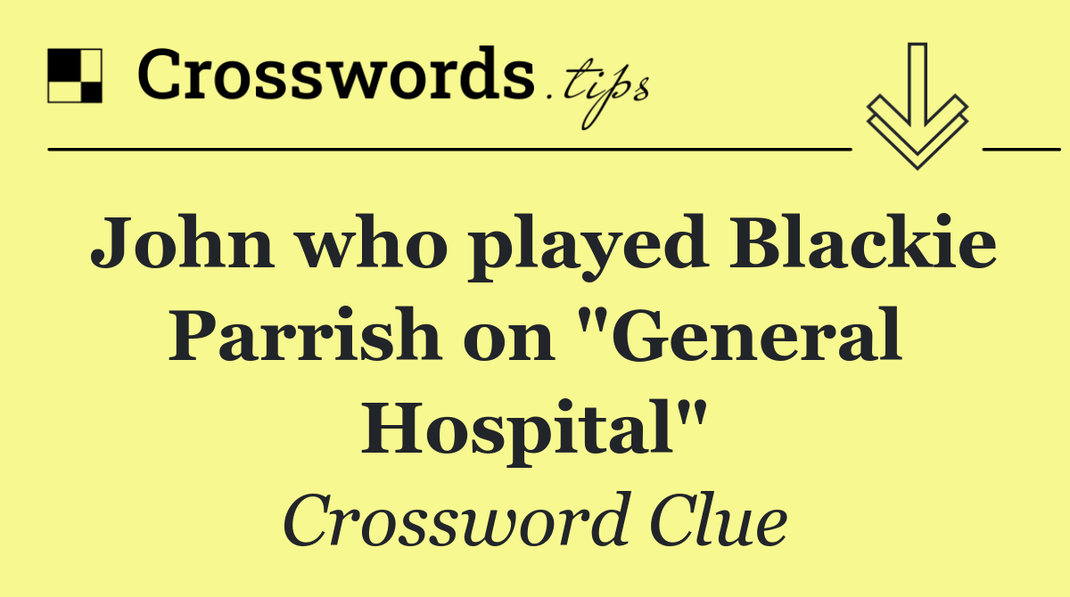 John who played Blackie Parrish on "General Hospital"