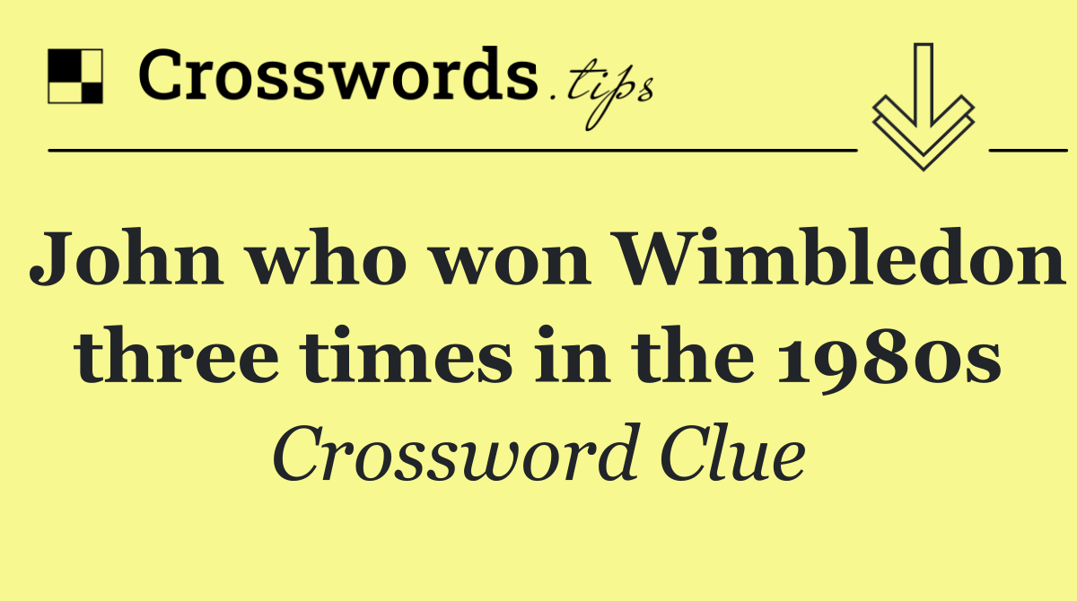 John who won Wimbledon three times in the 1980s