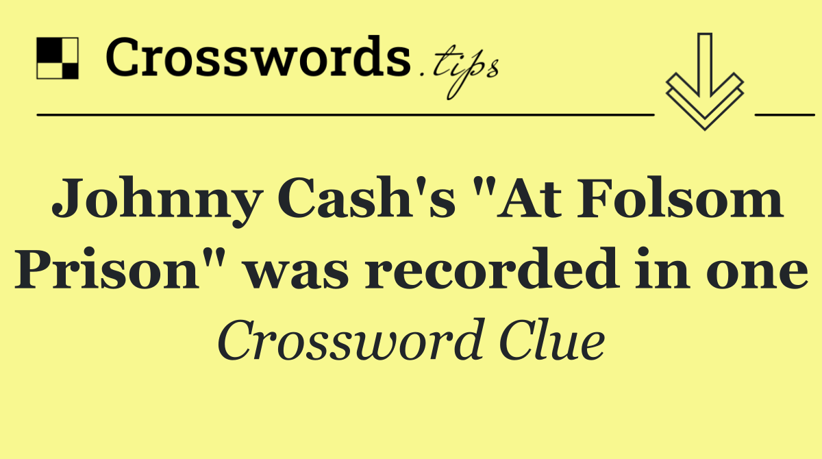 Johnny Cash's "At Folsom Prison" was recorded in one