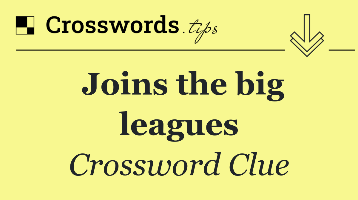 Joins the big leagues