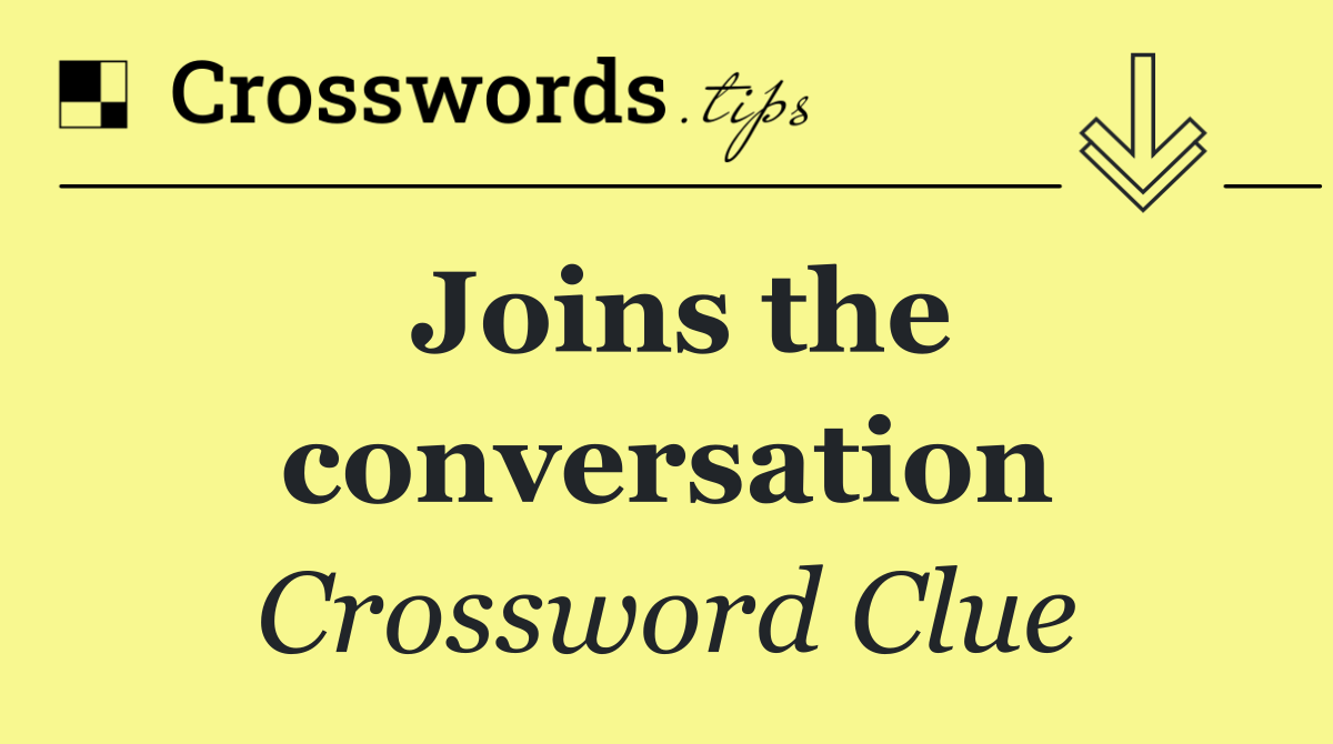 Joins the conversation