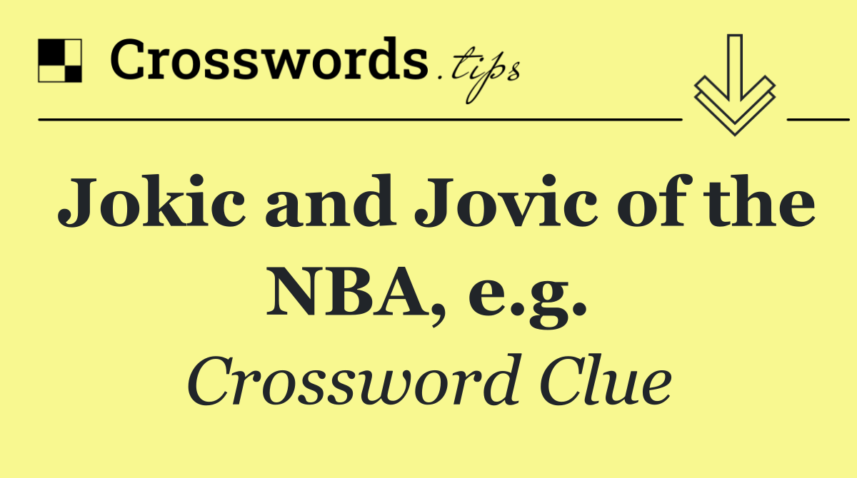 Jokic and Jovic of the NBA, e.g.