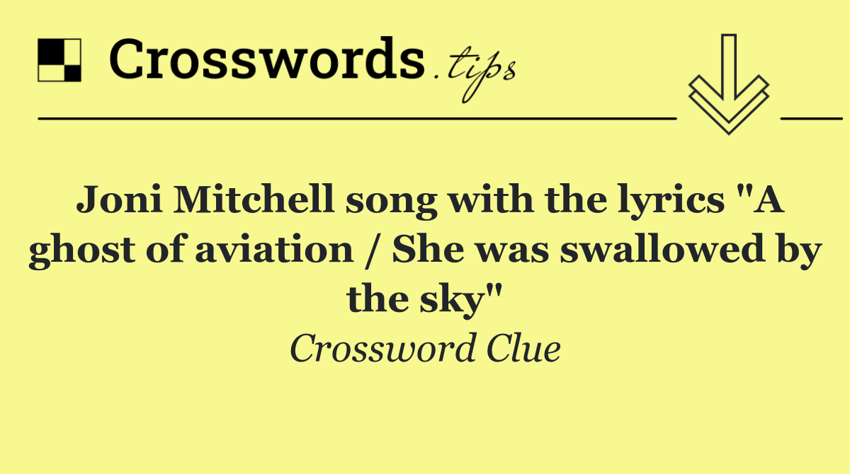 Joni Mitchell song with the lyrics "A ghost of aviation / She was swallowed by the sky"