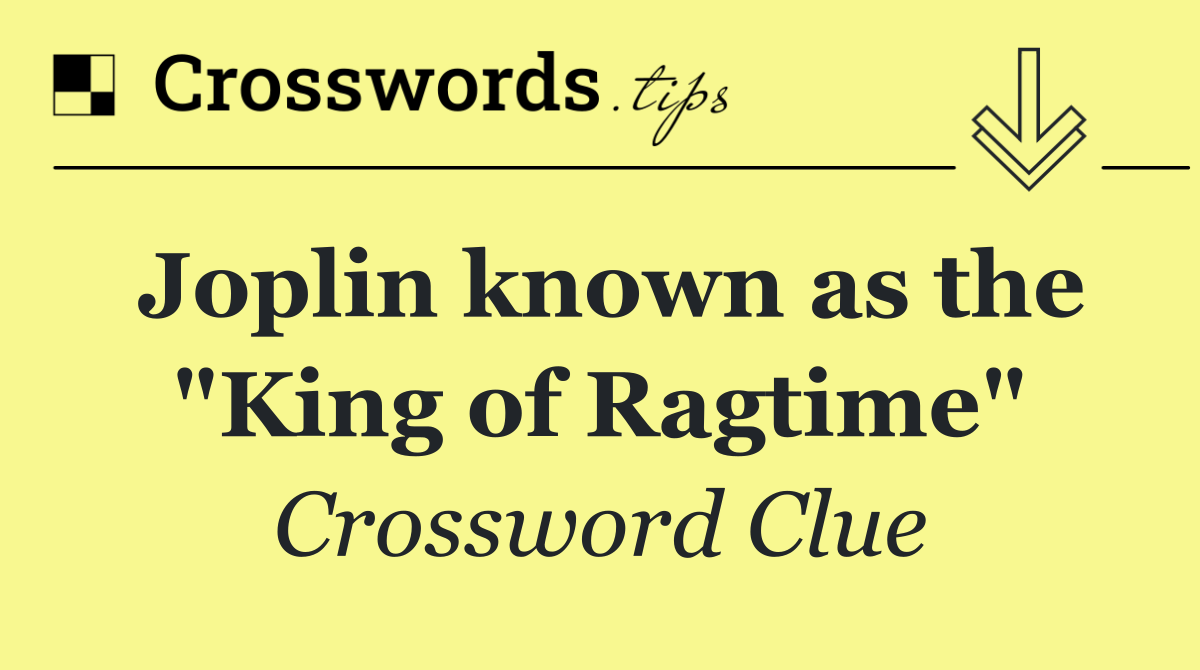 Joplin known as the "King of Ragtime"