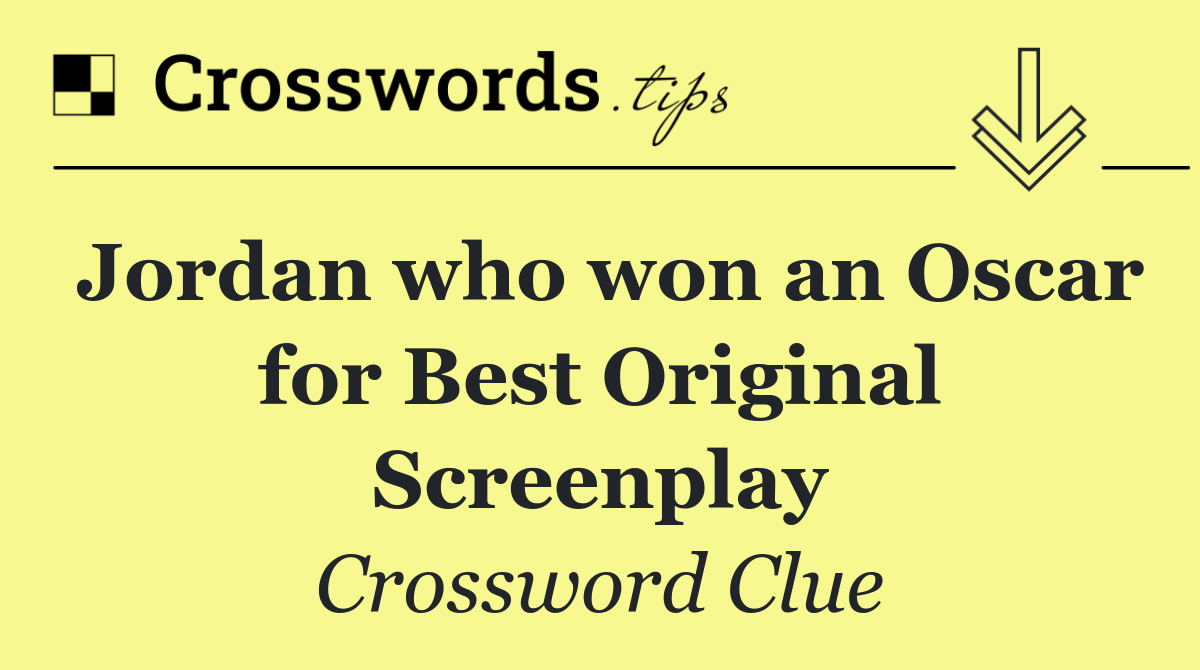 Jordan who won an Oscar for Best Original Screenplay