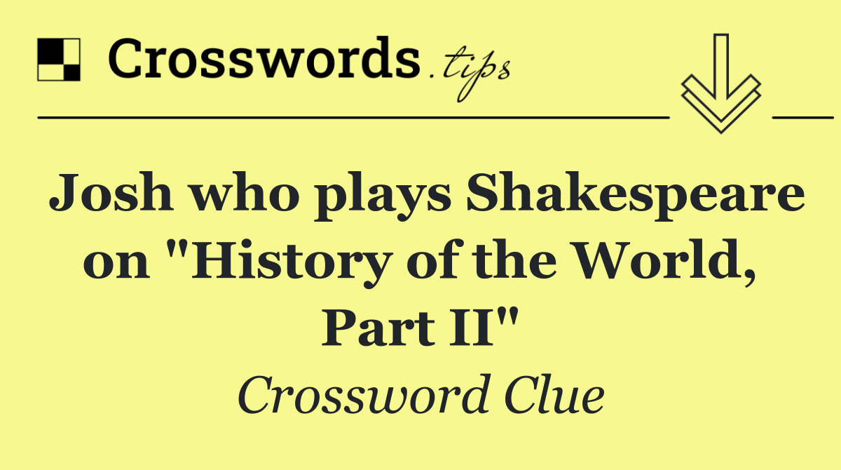 Josh who plays Shakespeare on "History of the World, Part II"