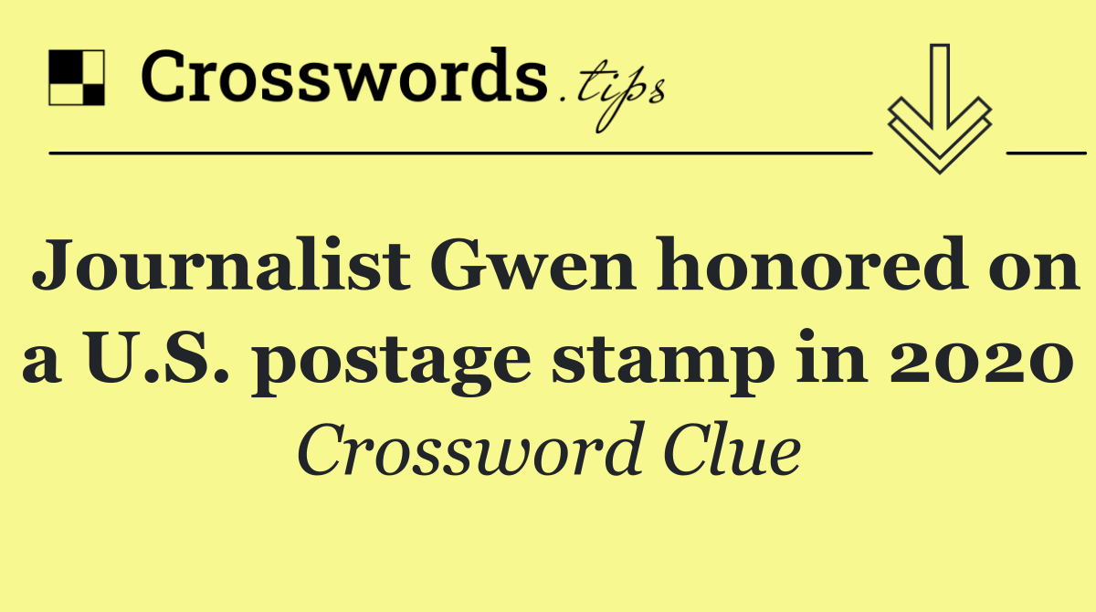 Journalist Gwen honored on a U.S. postage stamp in 2020