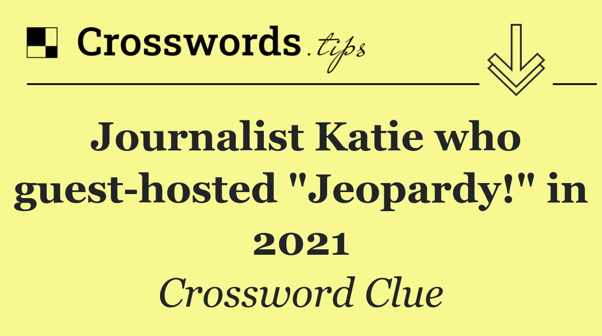 Journalist Katie who guest hosted "Jeopardy!" in 2021