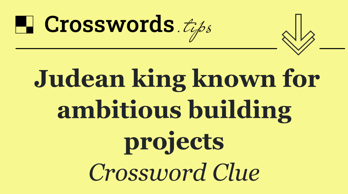 Judean king known for ambitious building projects