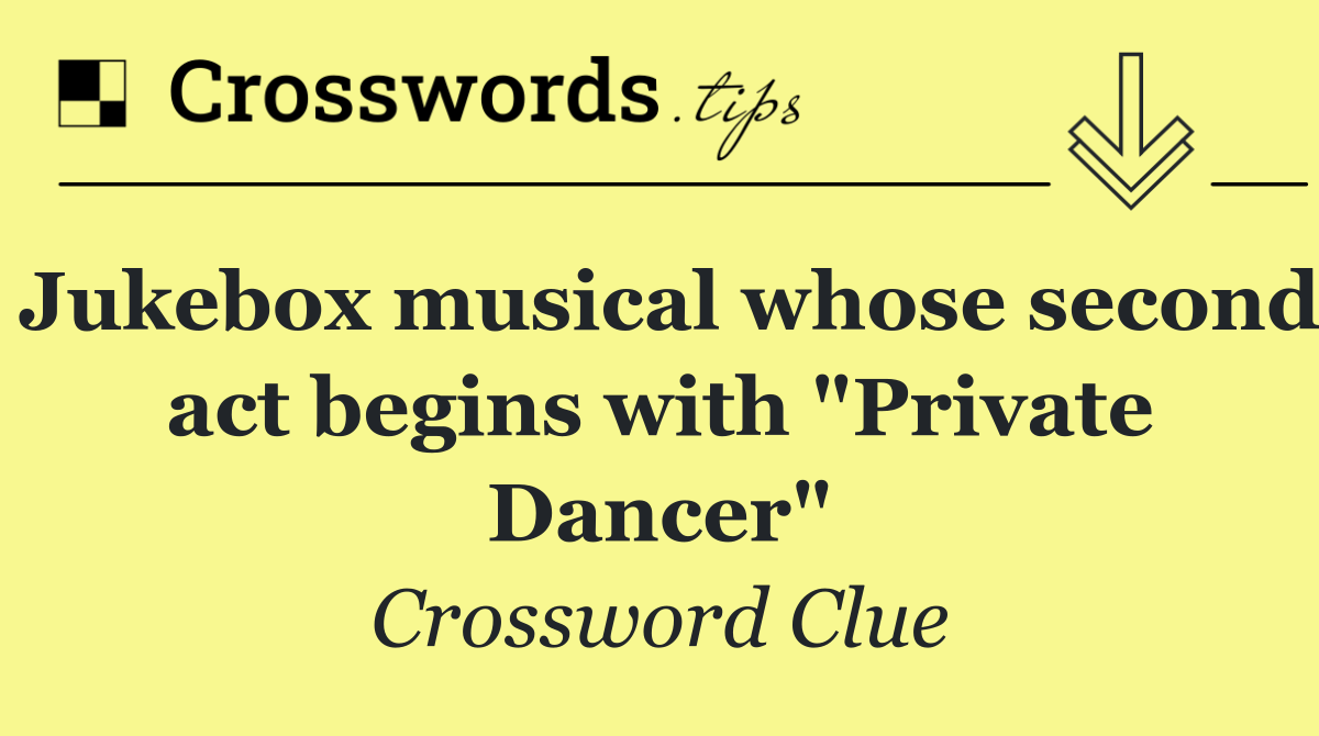 Jukebox musical whose second act begins with "Private Dancer"