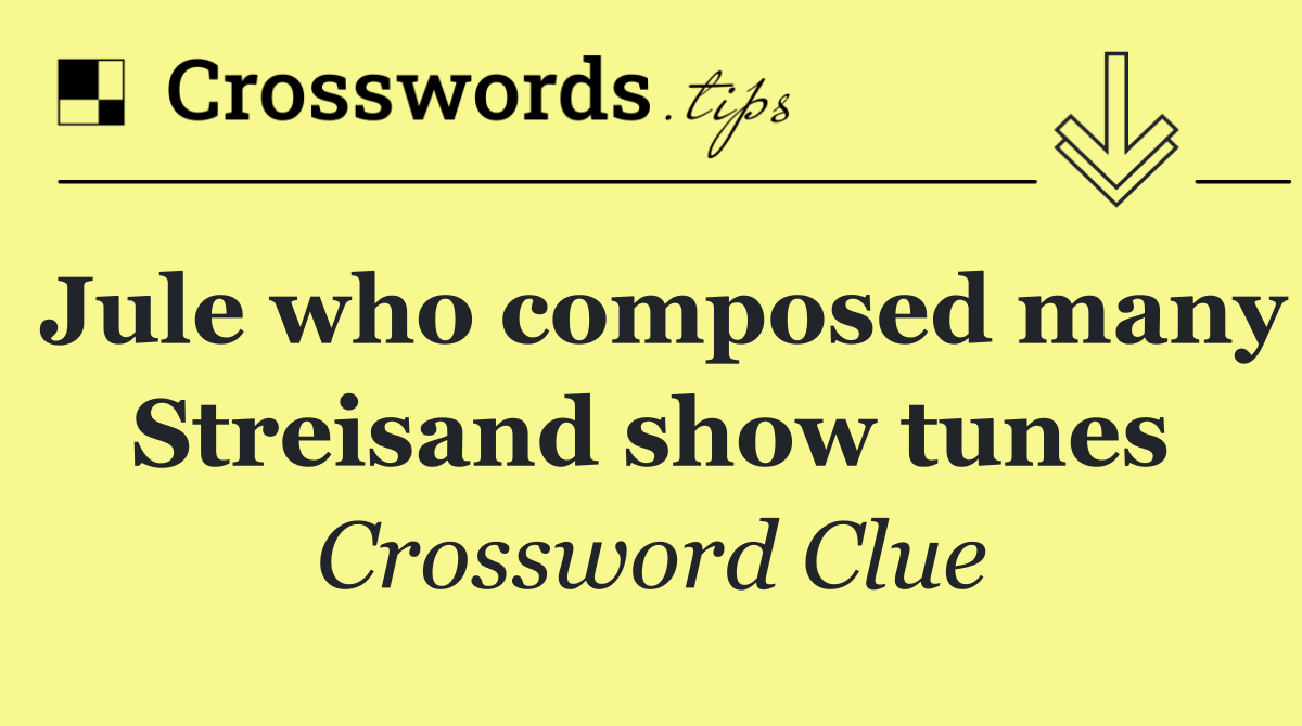 Jule who composed many Streisand show tunes