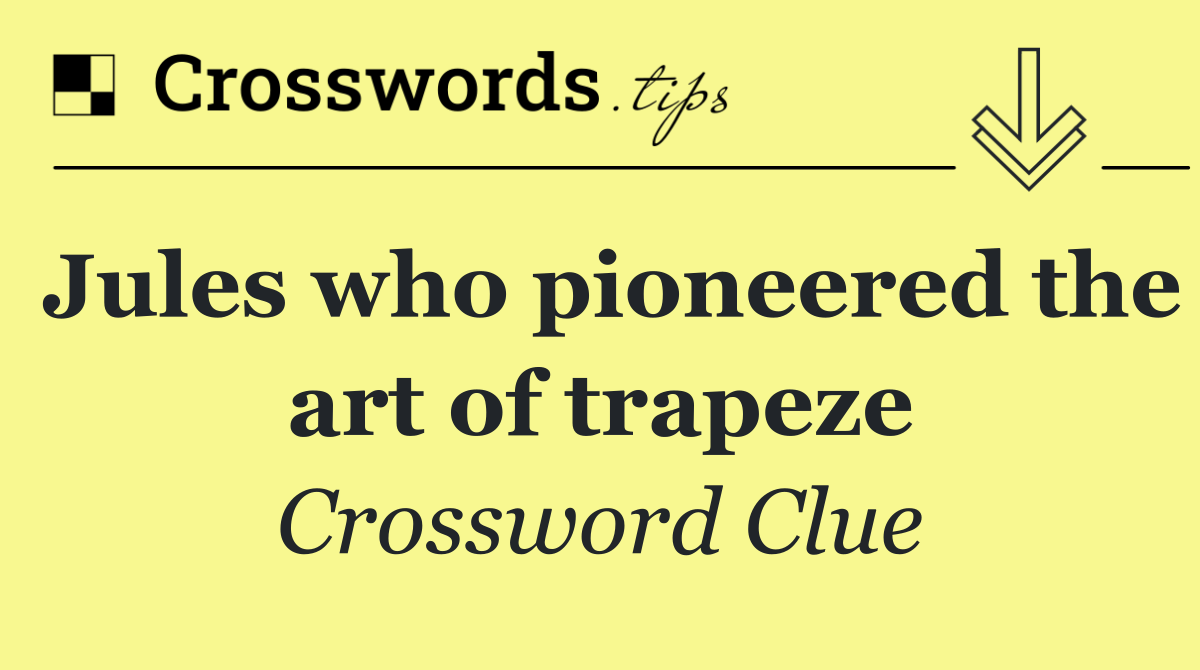 Jules who pioneered the art of trapeze