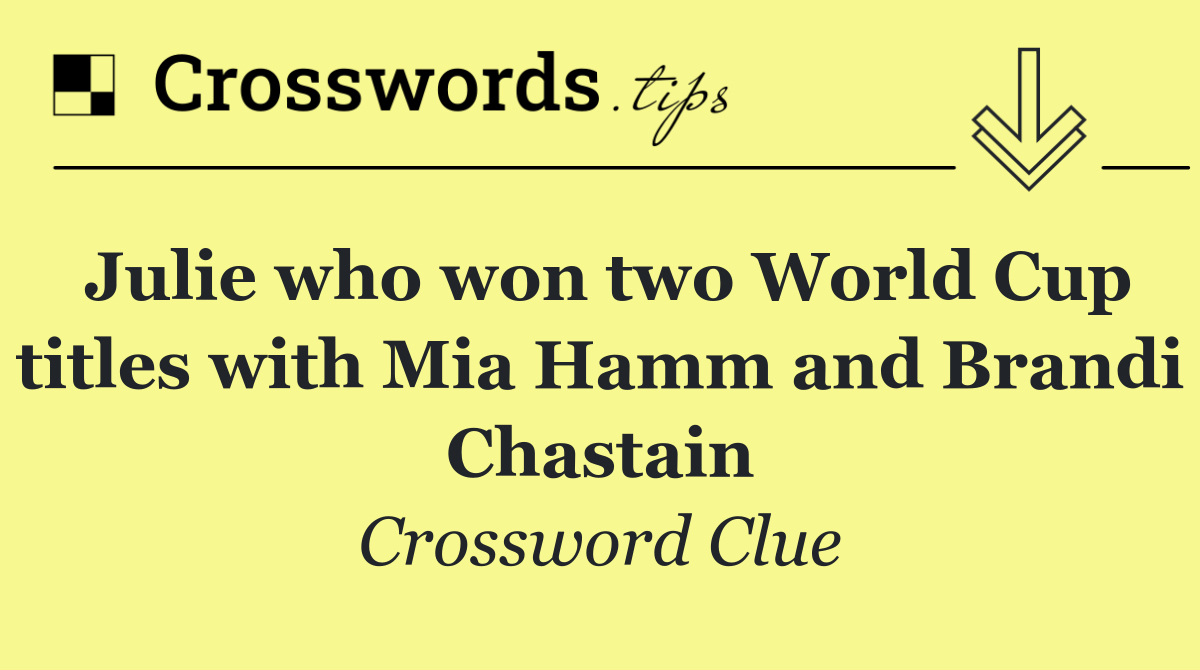 Julie who won two World Cup titles with Mia Hamm and Brandi Chastain