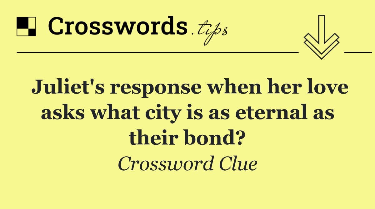 Juliet's response when her love asks what city is as eternal as their bond?