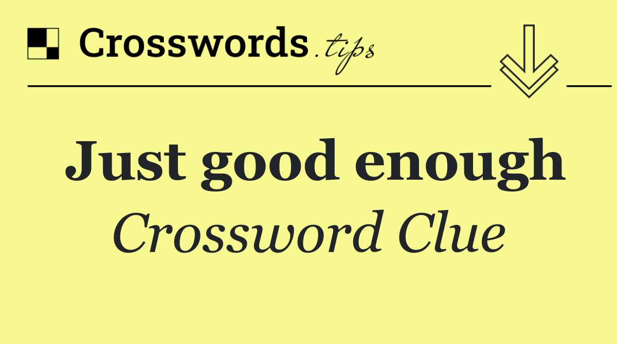 Just good enough