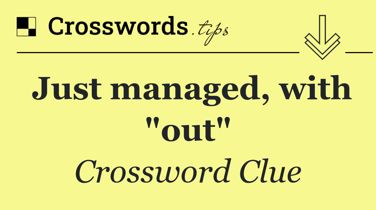 Just managed, with "out"