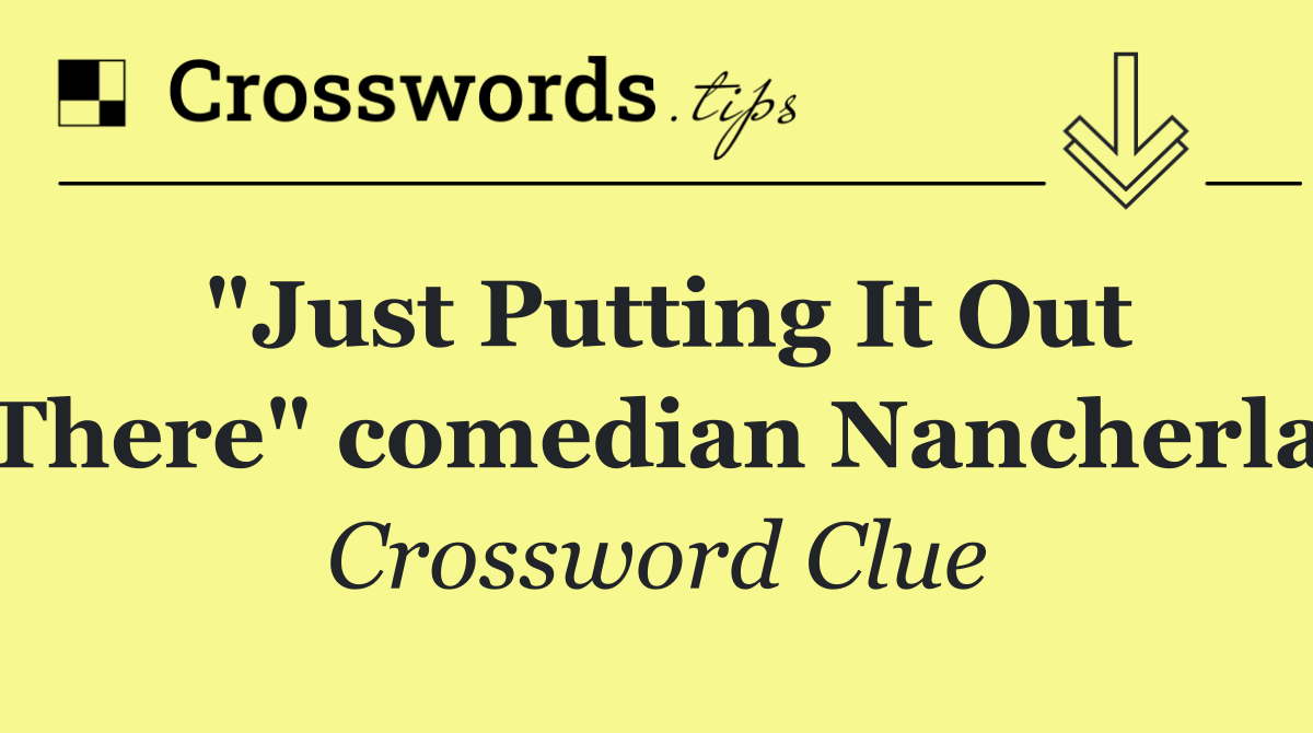 "Just Putting It Out There" comedian Nancherla