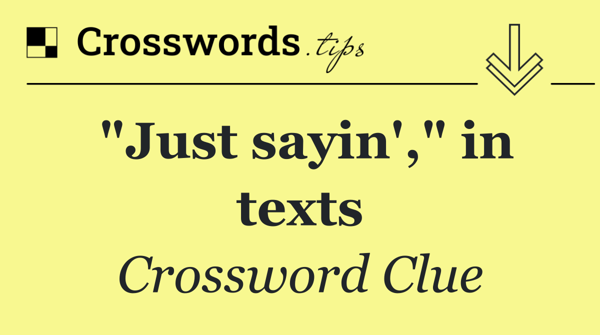 "Just sayin'," in texts