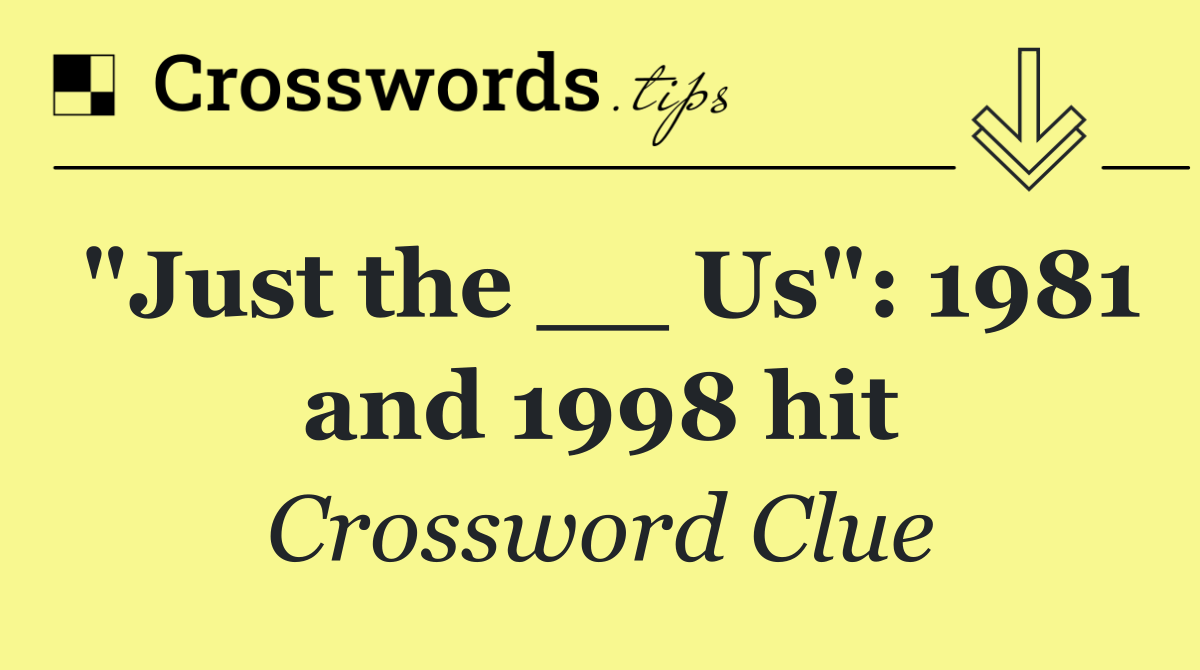 "Just the __ Us": 1981 and 1998 hit