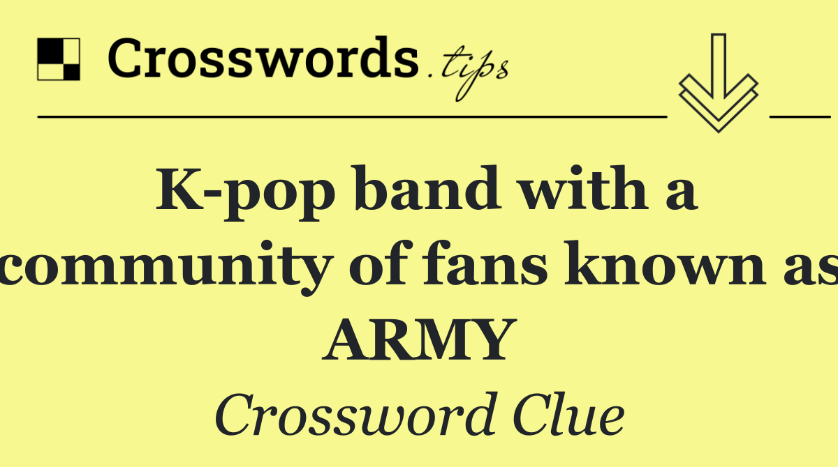 K pop band with a community of fans known as ARMY