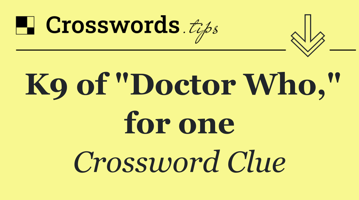 K9 of "Doctor Who," for one