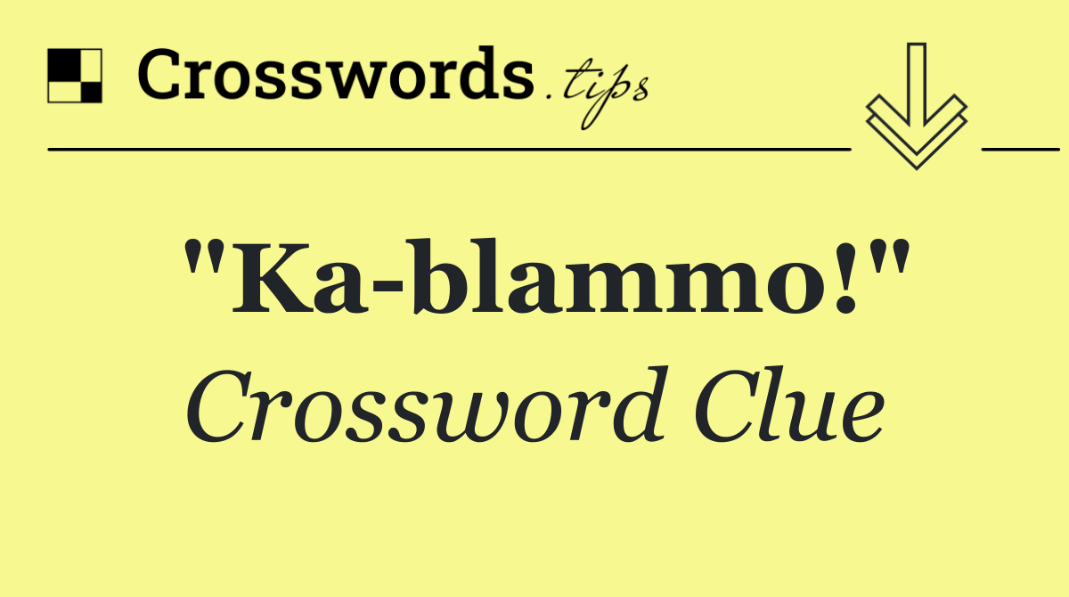 "Ka blammo!"