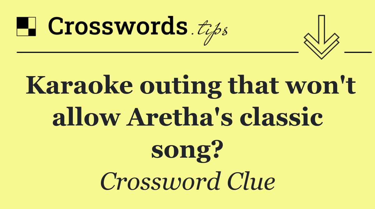 Karaoke outing that won't allow Aretha's classic song?