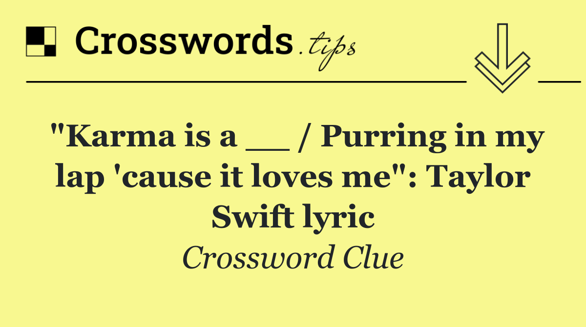 "Karma is a __ / Purring in my lap 'cause it loves me": Taylor Swift lyric