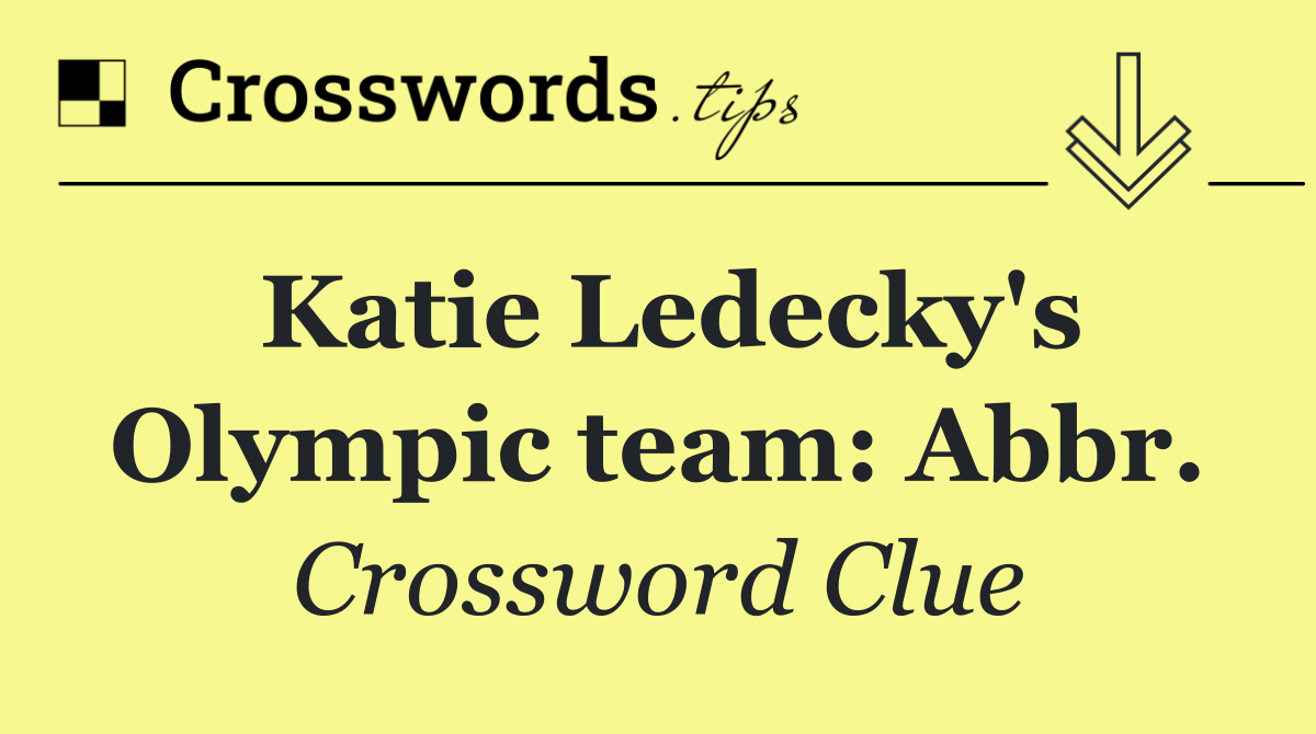 Katie Ledecky's Olympic team: Abbr.