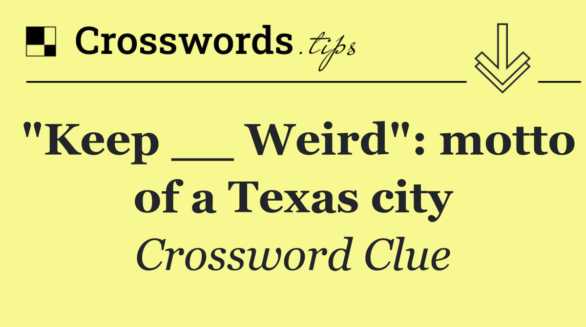 "Keep __ Weird": motto of a Texas city