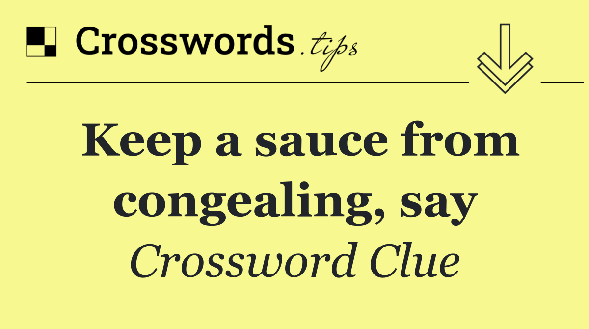 Keep a sauce from congealing, say