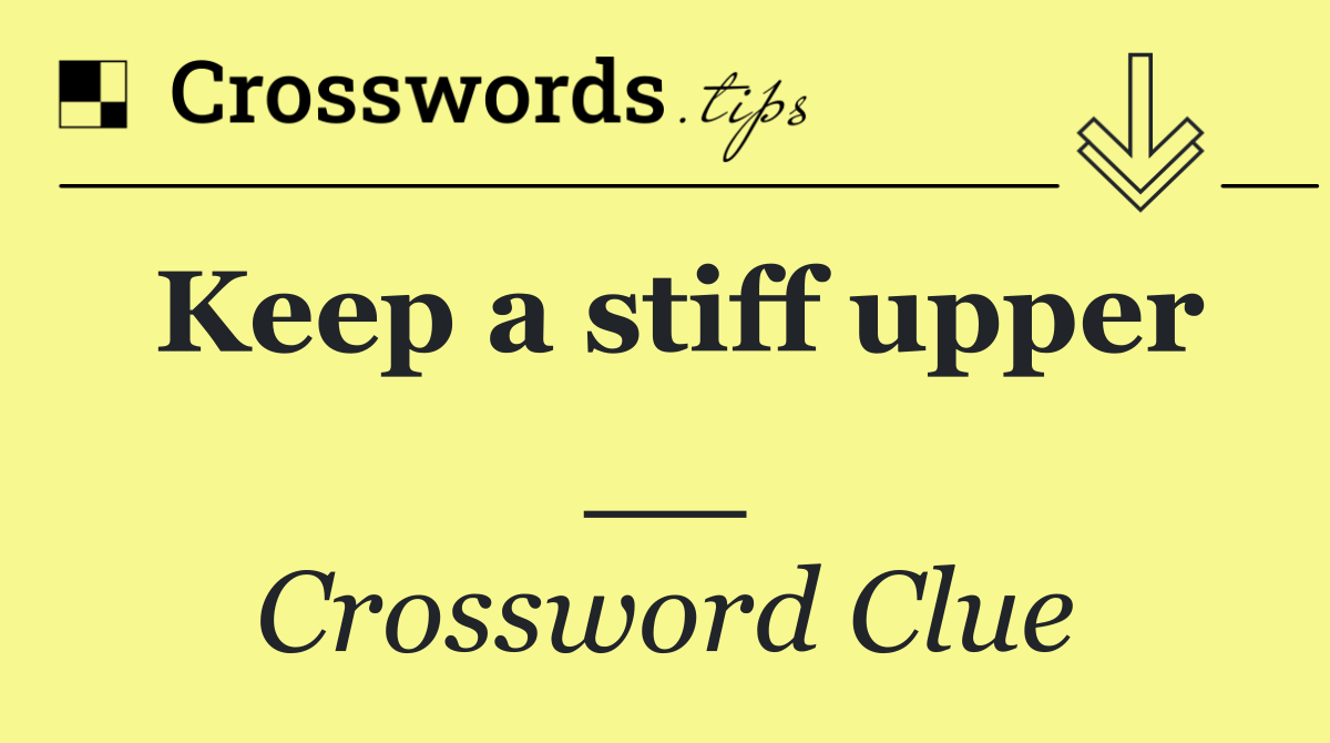 Keep a stiff upper __
