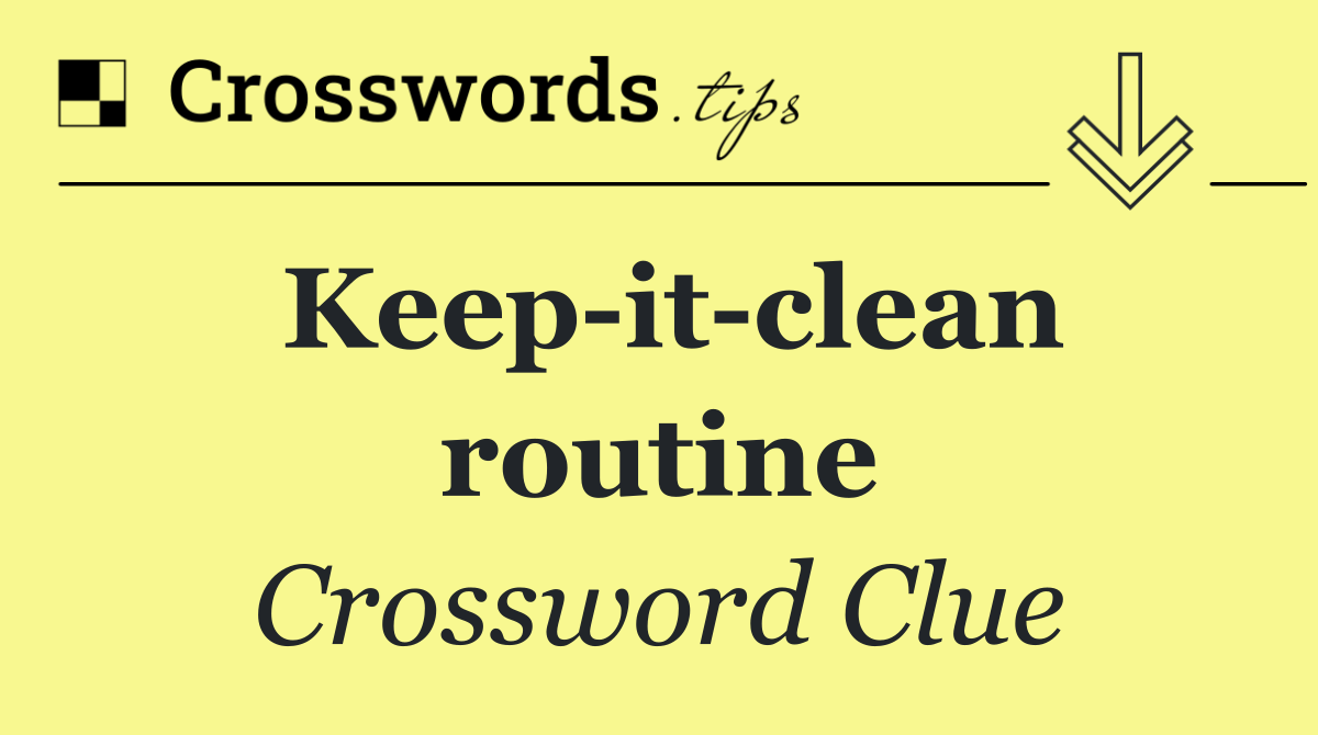 Keep it clean routine