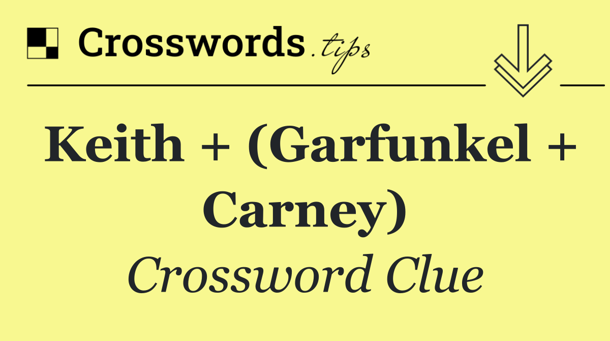 Keith + (Garfunkel + Carney)
