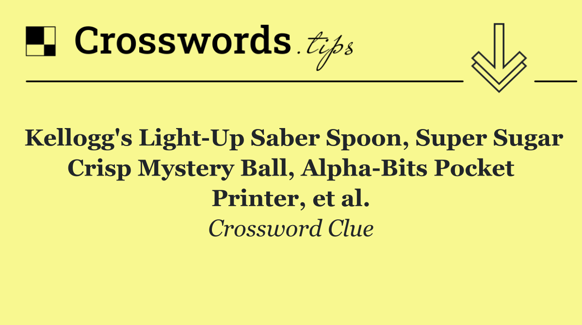 Kellogg's Light Up Saber Spoon, Super Sugar Crisp Mystery Ball, Alpha Bits Pocket Printer, et al.