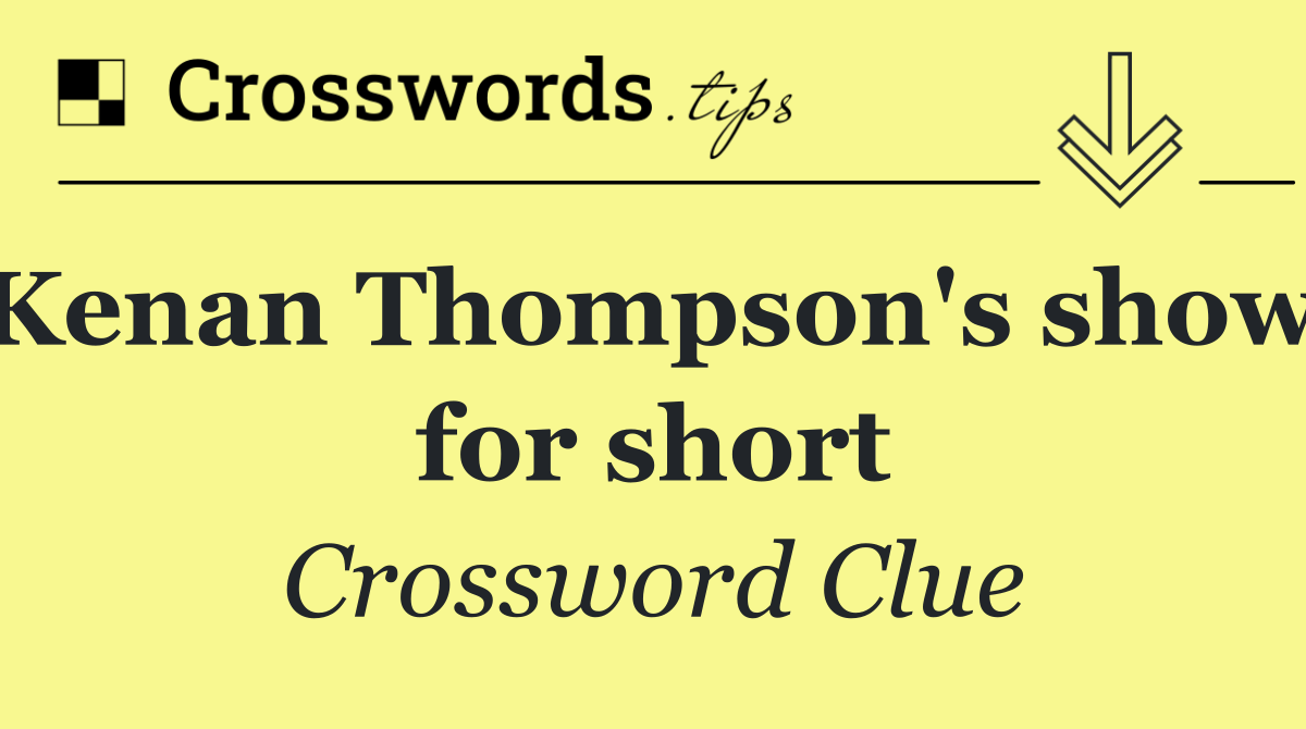 Kenan Thompson's show, for short