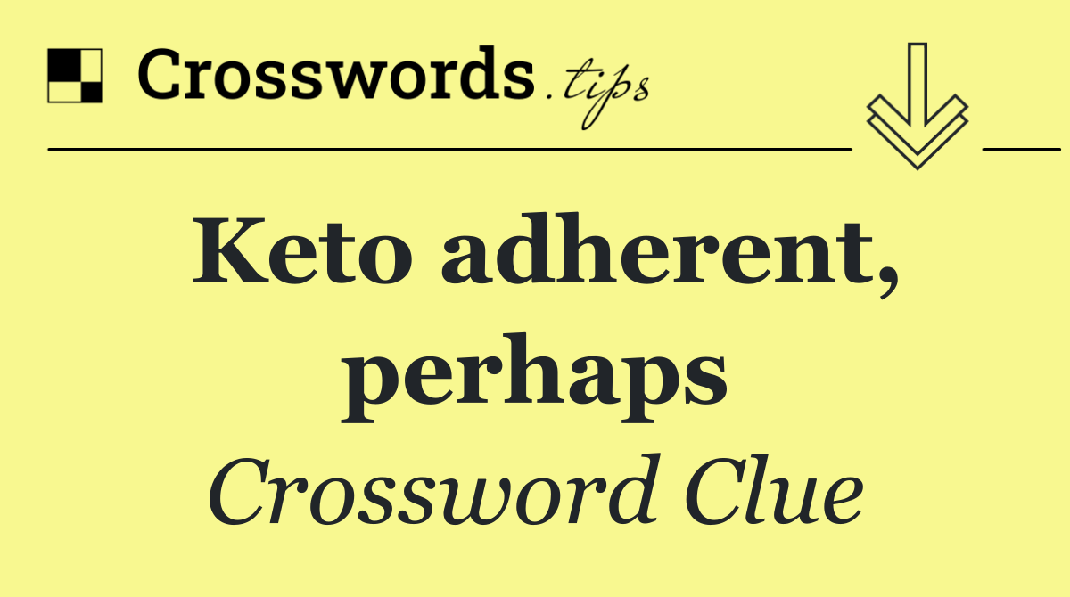Keto adherent, perhaps