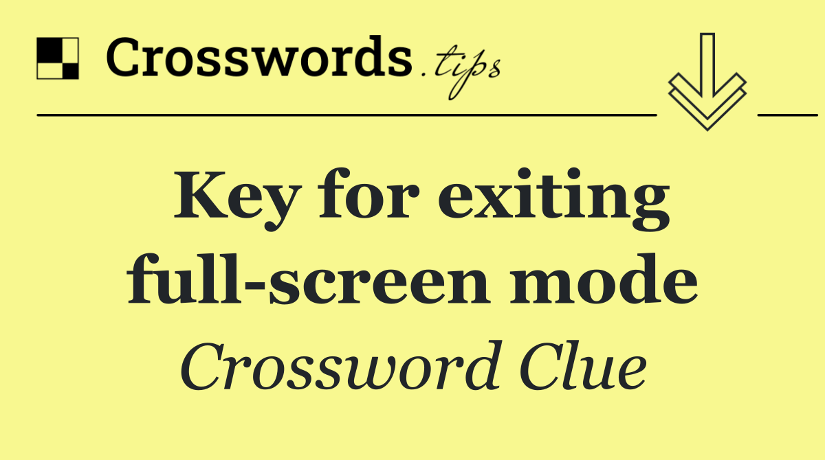 Key for exiting full screen mode