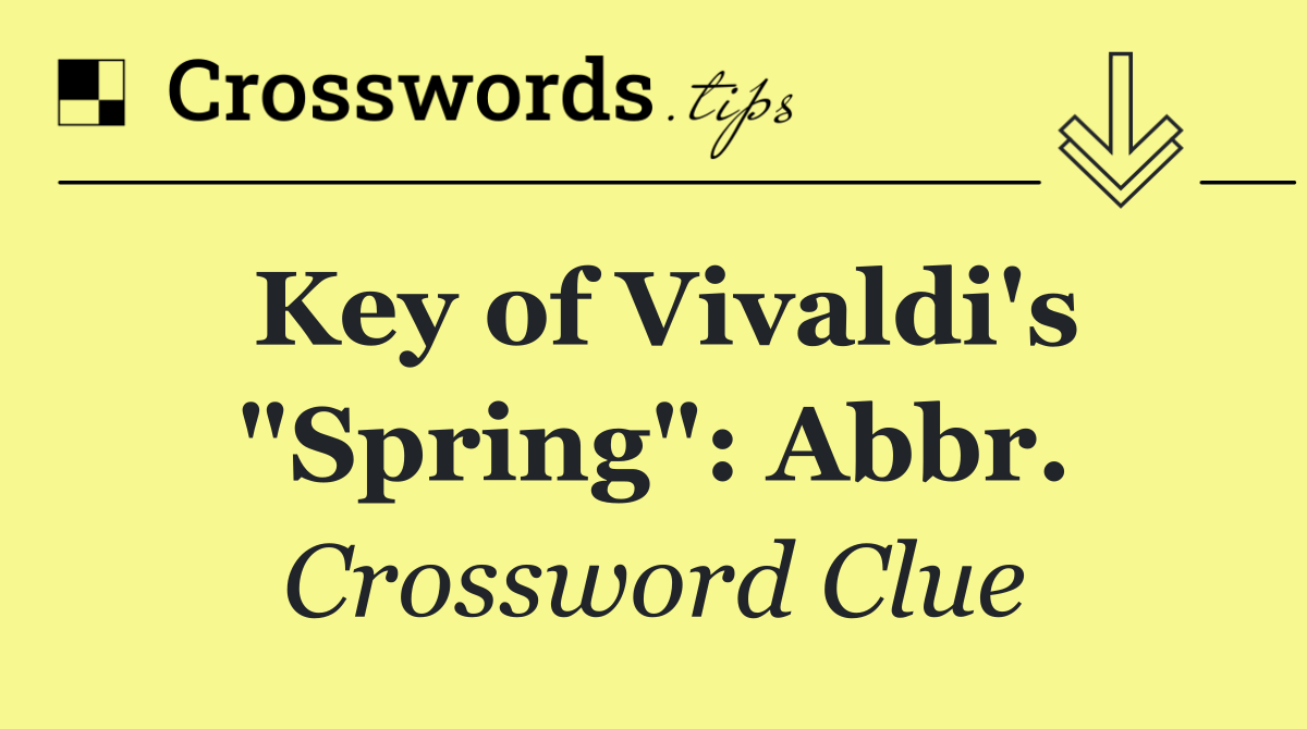 Key of Vivaldi's "Spring": Abbr.
