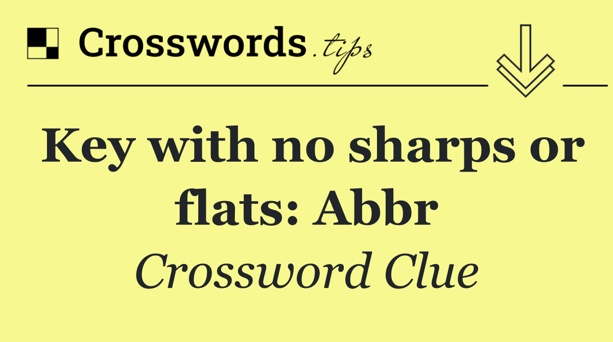 Key with no sharps or flats: Abbr