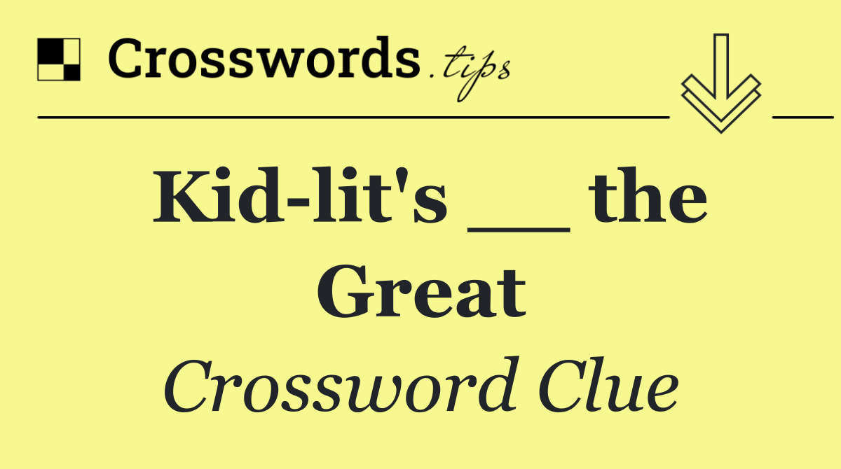 Kid lit's __ the Great