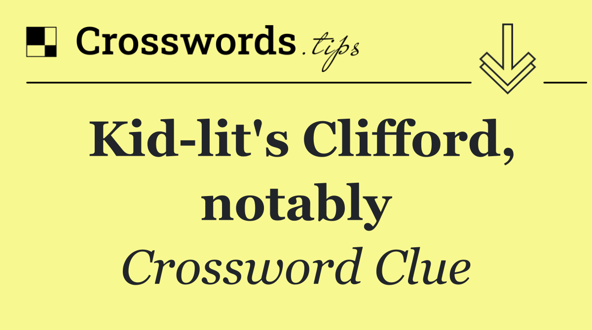 Kid lit's Clifford, notably