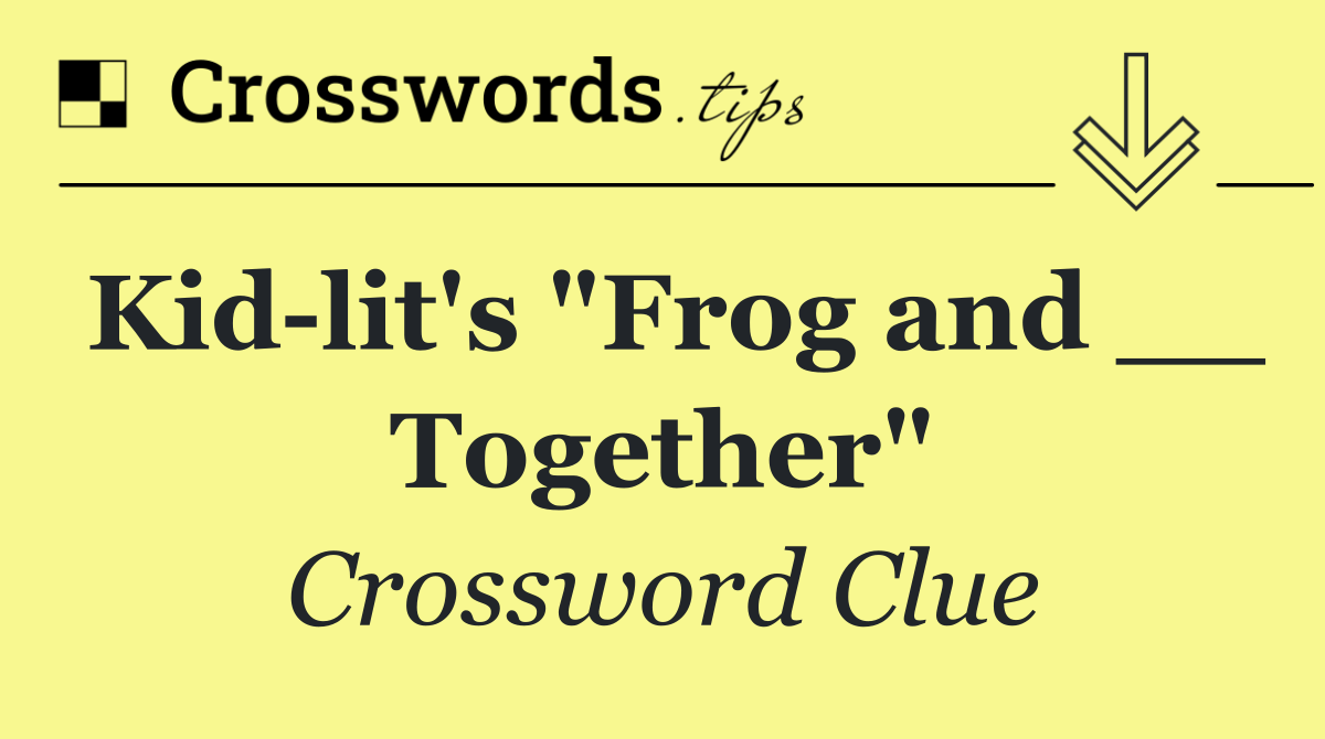 Kid lit's "Frog and __ Together"