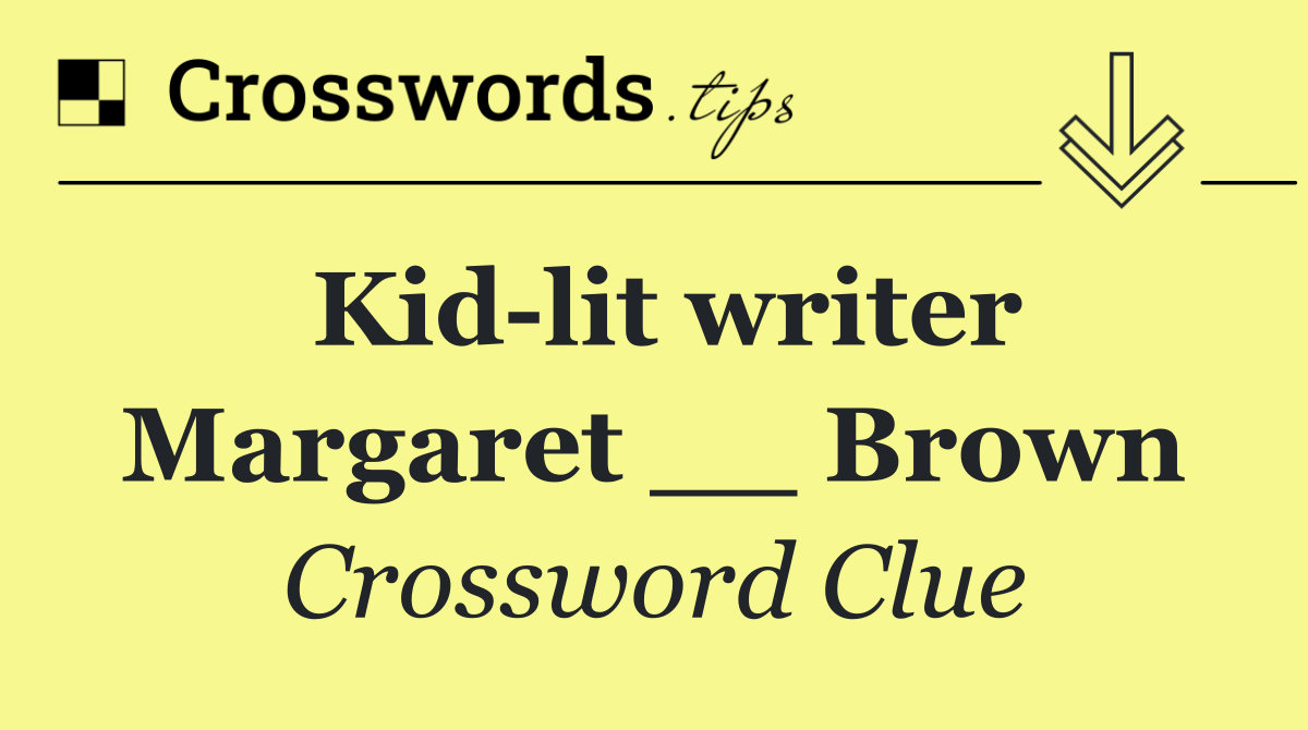 Kid lit writer Margaret __ Brown