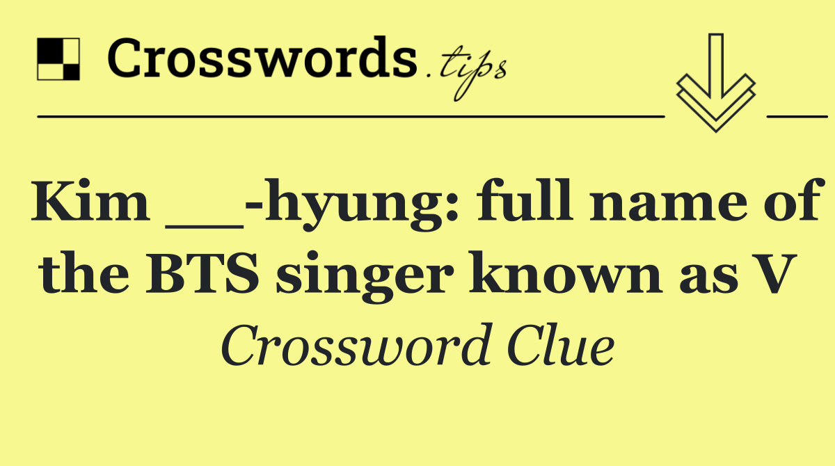 Kim __ hyung: full name of the BTS singer known as V