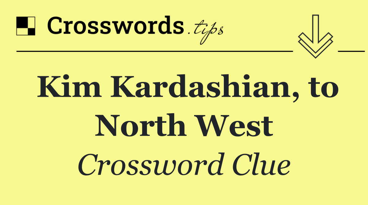 Kim Kardashian, to North West